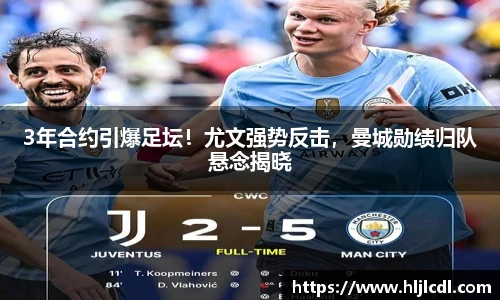 3年合约引爆足坛！尤文强势反击，曼城勋绩归队悬念揭晓
