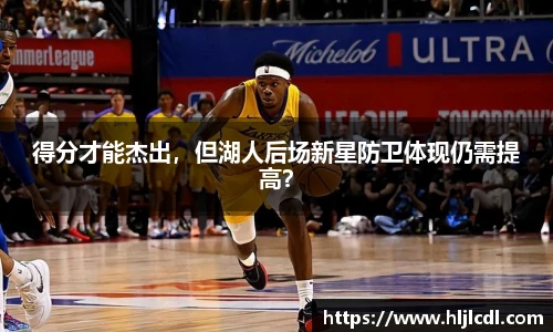 得分才能杰出，但湖人后场新星防卫体现仍需提高？