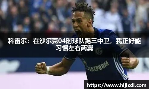 科雷尔：在沙尔克04时球队踢三中卫，我正好能习惯左右两翼